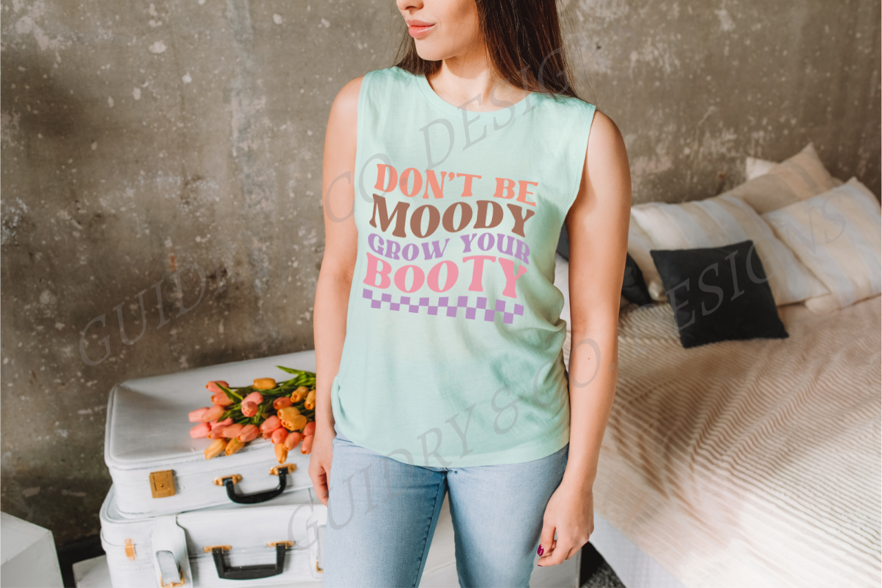 Don't Be Moody Grow Your Booty