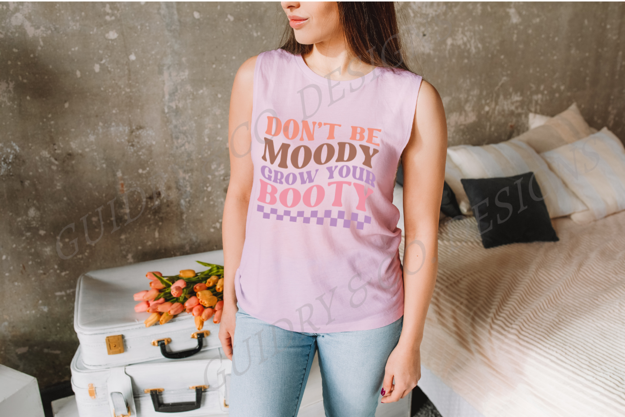 Don't Be Moody Grow Your Booty