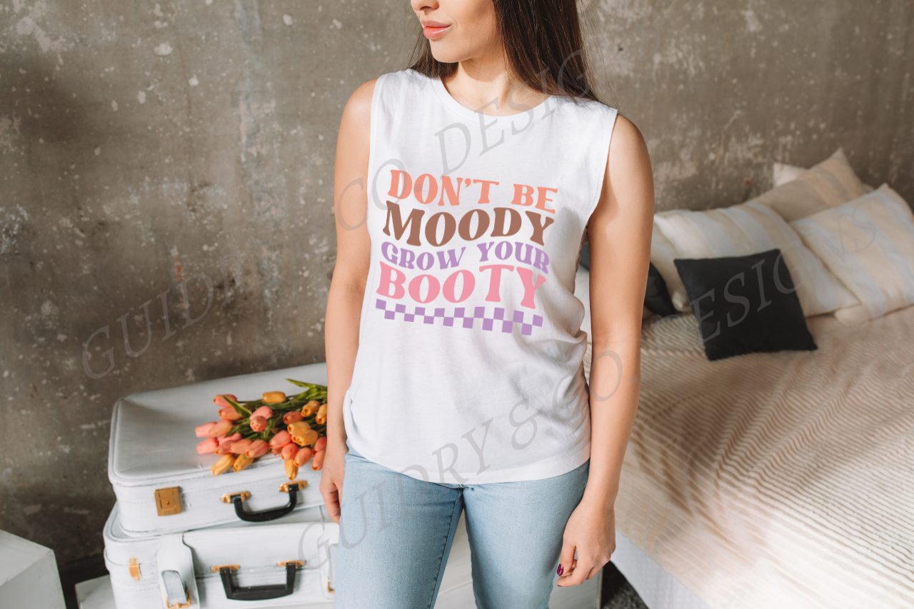 Don't Be Moody Grow Your Booty