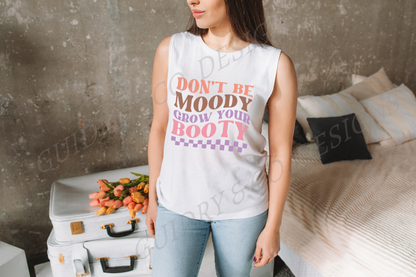 Don't Be Moody Grow Your Booty