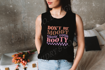 Don't Be Moody Grow Your Booty