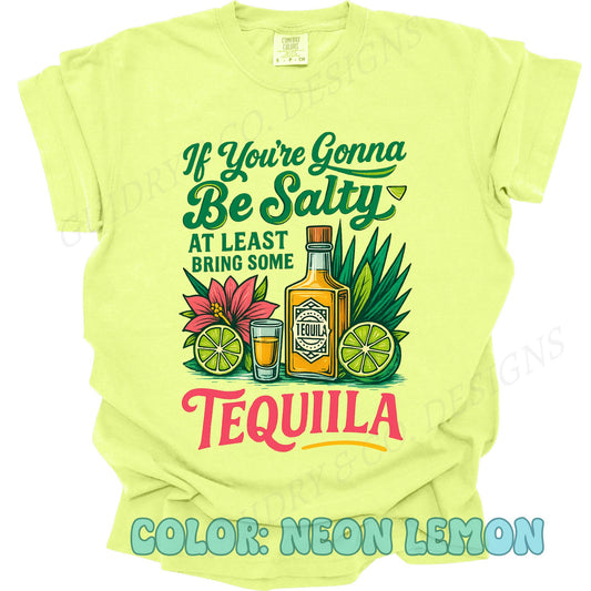 IF YOUR GONNA BE SALTY AT LEAST BRING SOME TEQUILA